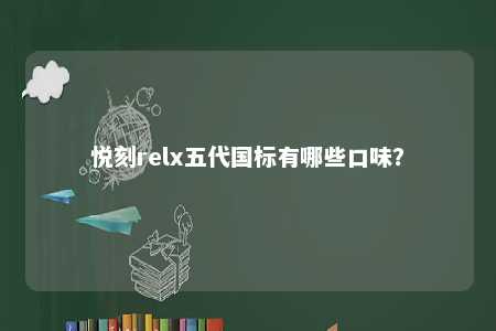 悦刻relx五代国标有哪些口味

？ 